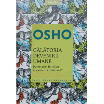 CALATORIA DEVENIRII UMANE. PUTEM GASI FERICIREA IN EXISTENTA MUNDANA?