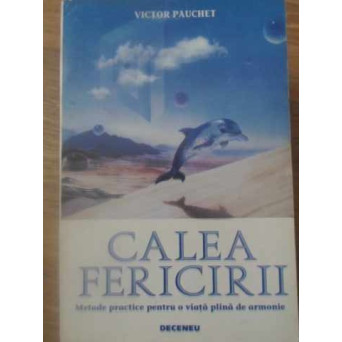 CALEA FERICIRII METODE PRACTICE PENTRU O VIATA PLINA DE ARMONIE