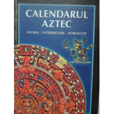 CALENDARUL AZTEC, MANUAL DE ARHEOLOGIE. ISTORIE, INTERPRETARE, HOROSCOP