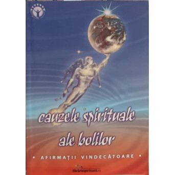 CAUZELE SPIRITUALE ALE BOLILOR. AFIRMATII VINDECATOARE