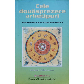 CELE DOUASPREZECE ARHETIPURI. SEMNUL ZODIACAL SI STRUCTURA PERSONALITATII