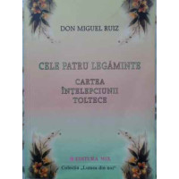 CELE PATRU LEGAMINTE. CARTEA INTELEPCIUNII TOLTECE CELE PATRU LEGAMINTE. CARTEA INTELEPCIUNII TOLTECE