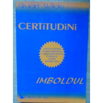 CERTITUDINI. IMBOLDUL. CUM SA-TI EXTINZI PUTEREA PERSONALA SI SA-TI PREIEI DIN NOU CONTROLUL ASUPRA PROPRIEI VIETI