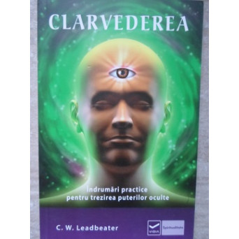 CLARVEDEREA. INDRUMARI PRACTICE PENTRU TREZIREA PUTERILOR OCULTE