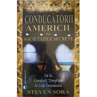 CONDUCATORII AMERICII SI SOCIETATILE SECRETE, DE LA CAVALERII TEMPLIERI LA LOJA INTUNECATA CONDUCATORII AMERICII SI SOCIETATILE SECRETE, DE LA CAVALERII TEMPLIERI LA LOJA INTUNECATA