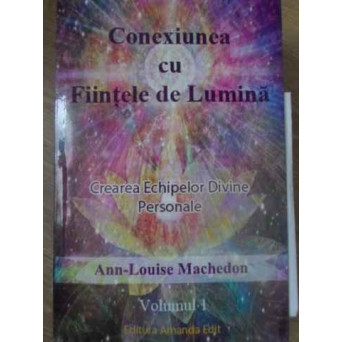 CONEXIUNEA CU FIINTELE DE LUMINA. CREAREA ECHIPELOR DIVINE PERSONALE VOL.1 (CD INCLUS)