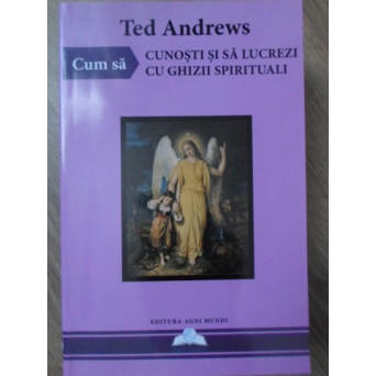 CUM SA CUNOSTI SI SA LUCREZI CU GHIZII SPIRITUALI