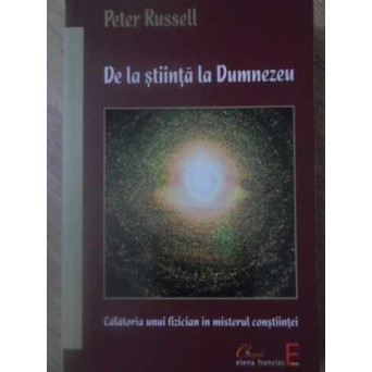 DE LA STIINTA LA DUMNEZEU. CALATORIA UNUI FIZICIAN IN MISTERUL CONSTIINTEI