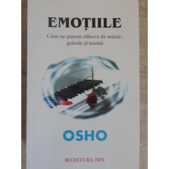EMOTIILE. CUM NE PUTEM ELIBERA DE MANIE, GELOZIE SI TEAMA