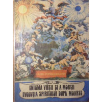 ENIGMA VIETII SI A MORTII. EVOLUTIA SPIRITULUI DUPA MOARTE