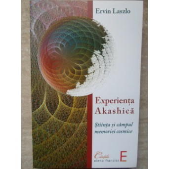 EXPERIENTA AKASHICA. STIINTA SI CAMPUL MEMORIEI COSMICE
