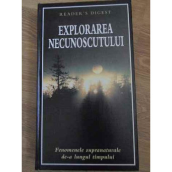 EXPLORAREA NECUNOSCUTULUI. FENOMENELE SUPRANATURALE DE-A LUNGUL TIMPULUI