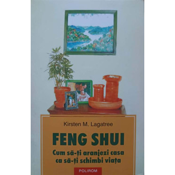 FENG SHUI. CUM SA-TI ARANJEZI CASA CA SA-TI SCHIMBI VIATA