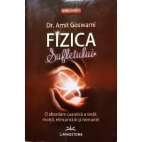 FIZICA SUFLETULUI. O ABORDARE CUANTICA A VIETII, MORTII, REINCARNARII SI NEMURIRII FIZICA SUFLETULUI. O ABORDARE CUANTICA A VIETII, MORTII, REINCARNARII SI NEMURIRII