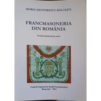 FRANCMASONERIA DIN ROMANIA. O ISTORIE ILUSTRATA PE SCURT