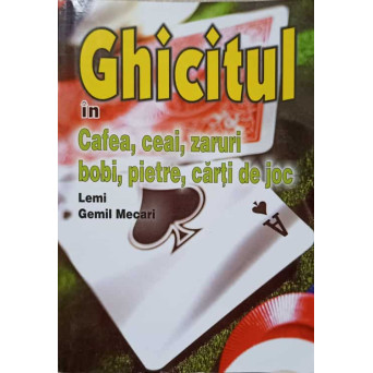 GHICITUL IN CAFEA, CEAI, ZARURI, BOBI, PIETRE SI CARTI DE JOC