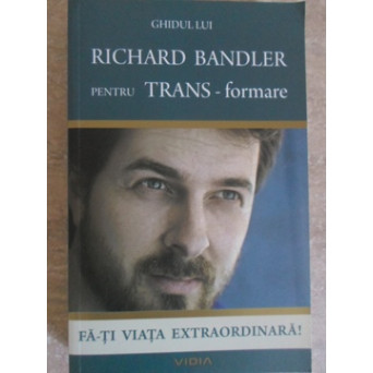 GHIDUL LUI RICHARD BANDLER PENTRU TRANS-FORMARE. FA-TI VIATA EXTRAORDINARA. CONTINE CD