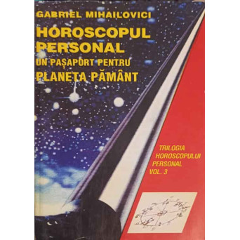 HOROSCOPUL PERSONAL, UN PASAPORT PENTRU PLANETA PAMANT. TRILOGIA HOROSCOPULUI PERSONAL VOL 3 (XEROX)