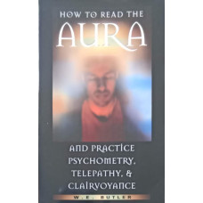 HOW TO READ THE AURA AND PRACTICE PSYCHOMETRY, TELEPATHY AND CLAIRVOYANCE