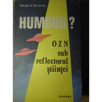 HUMBUG? OZN SUB REFLECTORUL STIINTEI