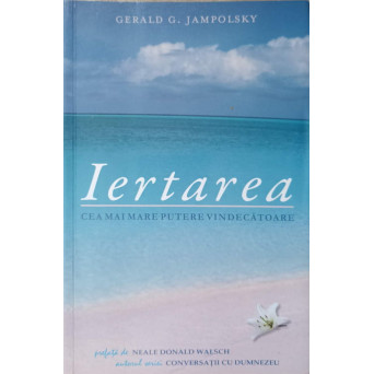 IERTAREA. CEA MAI MARE PUTERE VINDECATOARE