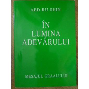 IN LUMINA ADEVARULUI. MESAJUL GRAALULUI VOL.1
