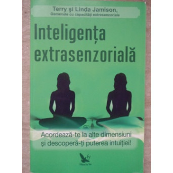 INTELIGENTA EXTRASENZORIALA. ACORDEAZA-TE LA ALTE DIMENSIUNI SI DESCOPERA-TI PUTEREA INTUITIEI!