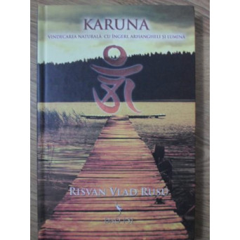 KARUNA. VINDECAREA NATURALA CU INGERI, ARHANGHELI SI LUMINA