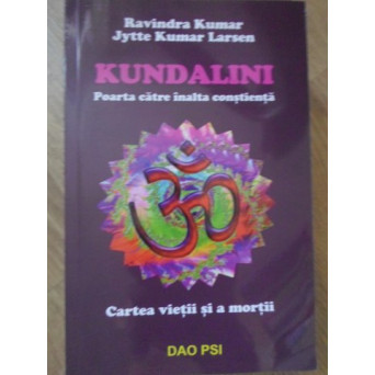 KUNDALINI POARTA CATRE INALTA CONSTIENTA. CARTEA VIETII SI A MORTII