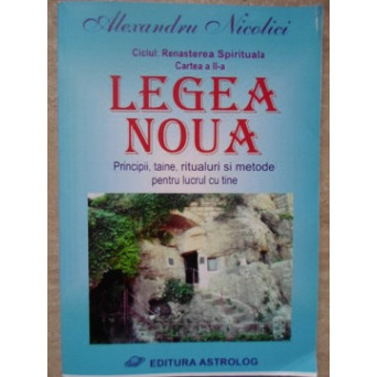 LEGEA NOUA. PRINCIPII, TAINE, RITUALURI SI METODE PENTRU LUCRUL CU TINE