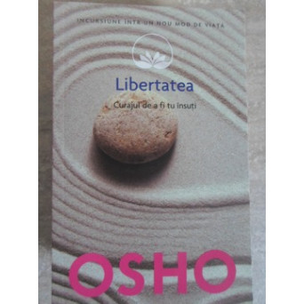 LIBERTATEA. CURAJUL DE A FI TU INSUTI