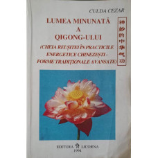 LUMEA MINUNATA A QIGONG-ULUI (CHEIA REUSITEI IN PRACTICILE ENERGETICE CHINEZESTI - FORME TRADITIONAL