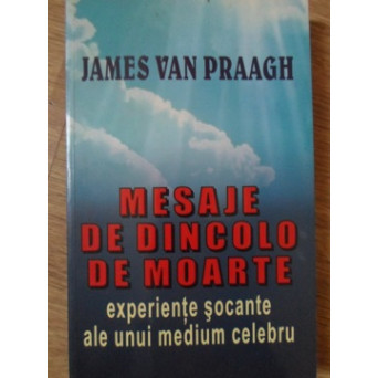 MESAJE DE DINCOLO DE MOARTE. EXPERIENTE SOCANTE ALE UNUI MEDIUM CELEBRU
