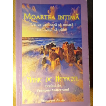 MOARTEA INTIMA. CEI CE URMEAZA SA MOARA NE INVATA SA TRAIM