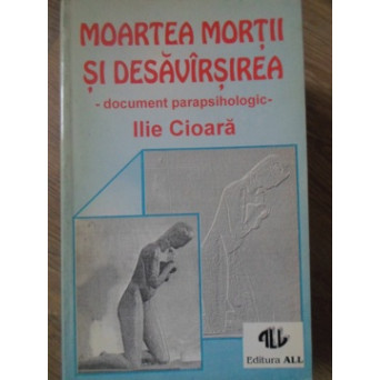 MOARTEA MORTII SI DESAVARSIREA. DOCUMENTE PARAPSIHOLOGICE