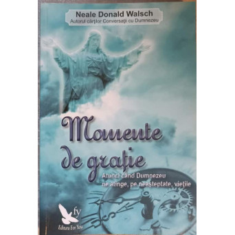 MOMENTE DE GRATIE. ATUNCI CAND DUMNEZEU NE ATINGE, PE NEASTEPTATE, VIETILE