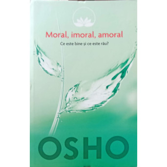 MORAL, IMORAL, AMORAL. CE ESTE BINE SI CE ESTE RAU?