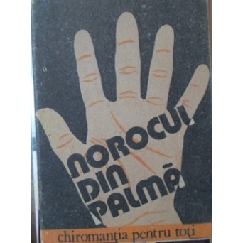 NOROCUL DIN PALMA. CHIROMANTIA PENTRU TOTI