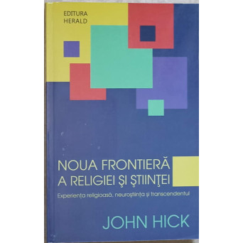 NOUA FRONTIERA A RELIGIEI SI STIINTEI. EXPERIENTA RELIGIOASA, NEUROSTIINTA SI TRANSCENDENTUL