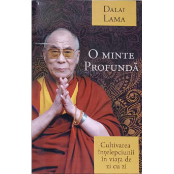 O MINTE PROFUNDA. CULTIVAREA INTELEPCIUNII IN VIATA DE ZI CU ZI