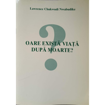 OARE EXISTA VIATA DUPA MOARTE?