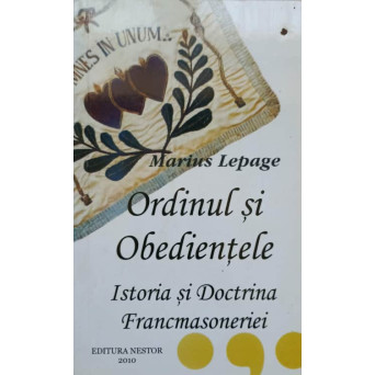 ORDINUL SI OBEDIENTELE. ISTORIA SI DOCTRINA FRANCMASONERIEI