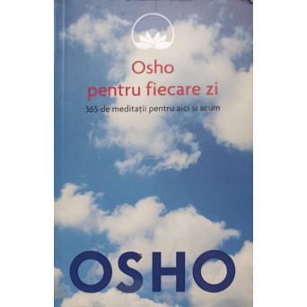 OSHO PENTRU FIECARE ZI. 365 DE MEDITATII PENTRU AICI SI ACUM