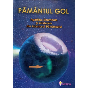 PAMANTUL GOL. AGARTHA, SHAMBALA SI MISTERELE DIN INTERIORUL PAMANTULUI