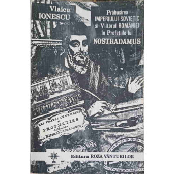 PRABUSIREA IMPERIULUI SOVIETIC SI VIITORUL ROMANIEI IN PROFETIILE LUI NOSTRADAMUS