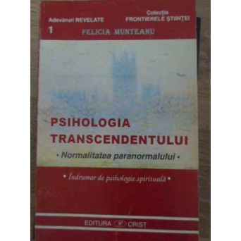 PSIHOLOGIA TRANSCENDENTULUI. NORMALITATEA PARANORMALULUI. INDRUMATOR DE PSIHOLOGIE SPIRITUALA