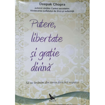 PUTERE, LIBERTATE SI GRATIE DIVINA. SA NE HRANIM DIN SURSA FERICIRII VESNICE