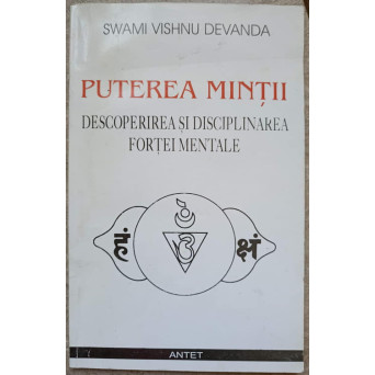 PUTEREA MINTII. DESCOPERIREA SI DISCIPLINAREA FORTEI MENTALE