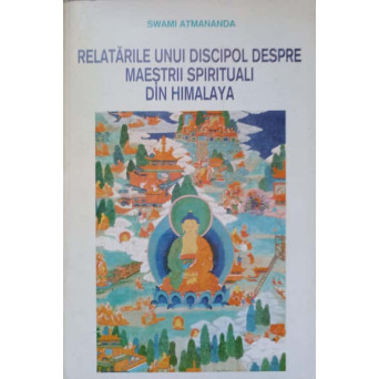 RELATARILE UNUI DISCIPOL DESPRE MAESTRII SPIRITUALI DIN HIMALAYA