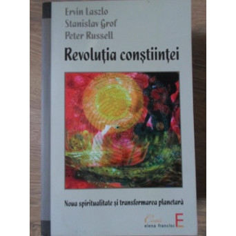 REVOLUTIA CONSTIINTEI. NOUA SPIRITUALITATE SI TRANSFORMARE PLANETARA